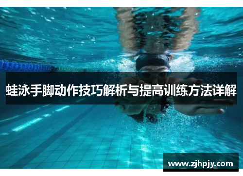 蛙泳手脚动作技巧解析与提高训练方法详解